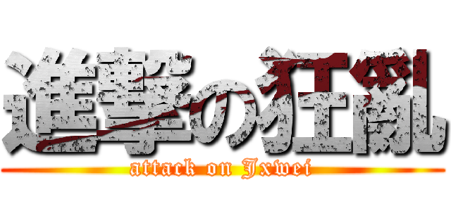 進撃の狂亂 (attack on Jxwei)