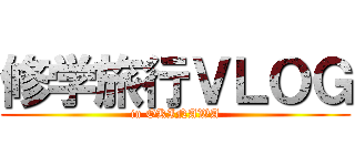 修学旅行ＶＬＯＧ (in OKINAWA)