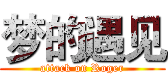 梦的遇见 (attack on Roger)