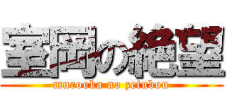 室岡の絶望 (murooka no zetubou)