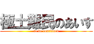 極土難民のあいす (to be continued)