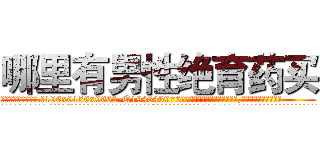 哪里有男性绝育药买 (哪里有男性绝育药买【电.话186x0156x9662-Q194843976林氏药业】我们做的是长期生意,靠的是老客户长期支持
参考消息网2月20日报道 韩媒称，“剩女多、离婚率高的城市，房价一定会上涨。”这是中国经济学家金岩石2016年12月参加在上海举行的房地产相关论坛时说的话。
)