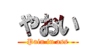 やおい (Pain in ass)