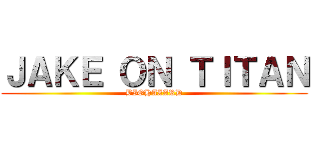 ＪＡＫＥ ＯＮ ＴＩＴＡＮ (BIOHAZARD)