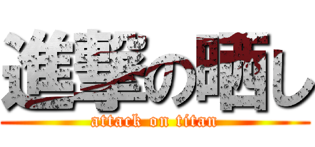 進撃の晒し (attack on titan)