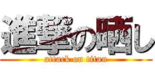 進撃の晒し (attack on titan)