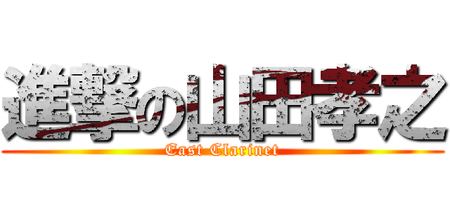 進撃の山田孝之 (East Clarinet)