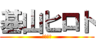 基山ヒロト (ｴｲﾘｱ)