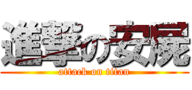 進撃の安屍 (attack on titan)