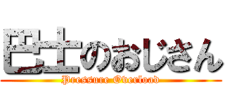 巴士のおじさん (Pressure Overload)