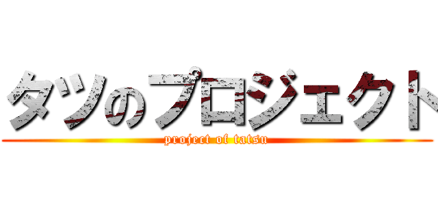 タツのプロジェクト (project of tatsu)