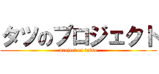 タツのプロジェクト (project of tatsu)