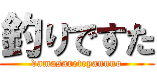 釣りですた (damasareteyannno)