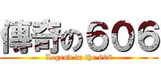 傳奇の６０６ (Legend in the 606)