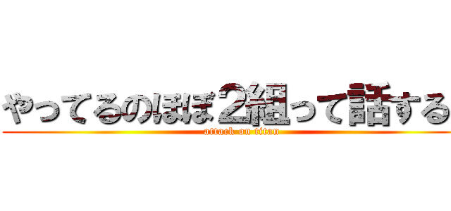 やってるのほぼ２組って話する？ (attack on titan)