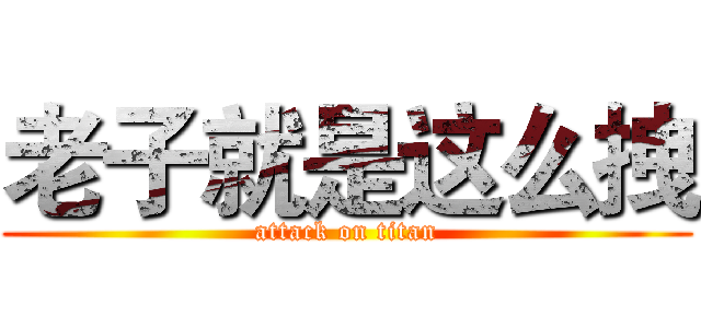 老子就是这么拽 (attack on titan)