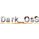 Ｄａｒｋ＿ＯｓＳ (Pene~)