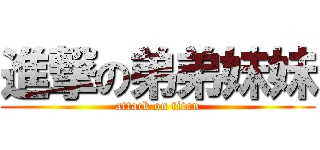 進撃の弟弟妹妹 (attack on titan)