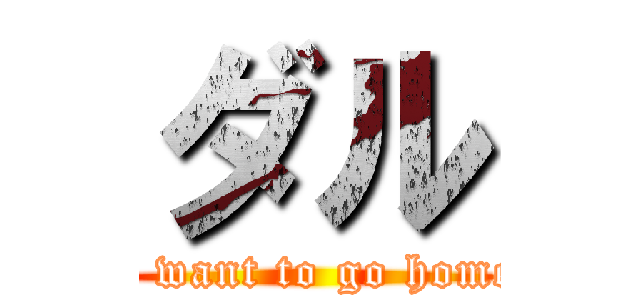 ダル (I want to go home)