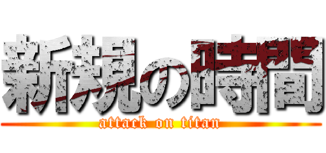 新規の時間 (attack on titan)