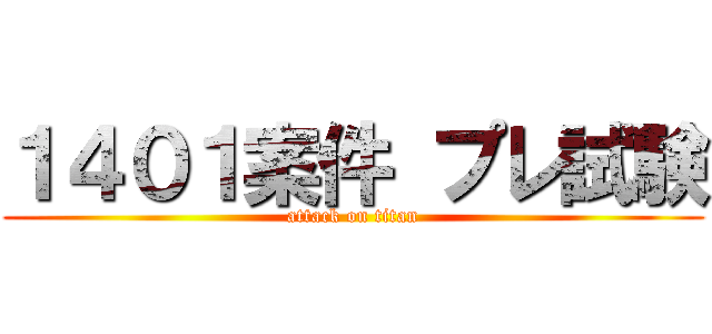 １４０１案件 プレ試験 (attack on titan)