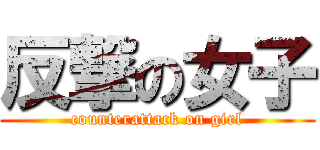反撃の女子 (counterattack on girl)