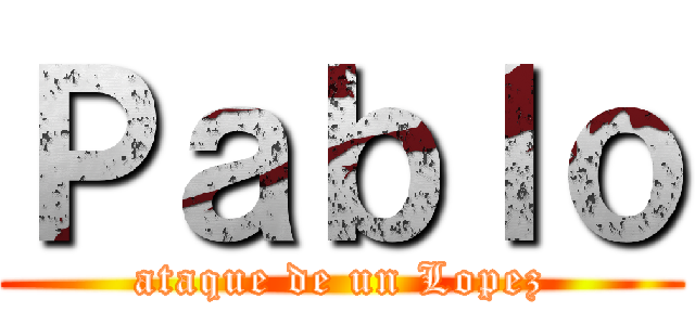 Ｐａｂｌｏ (ataque de un Lopez)