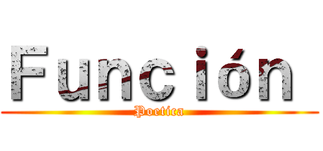 Ｆｕｎｃｉóｎ  (Poetica)