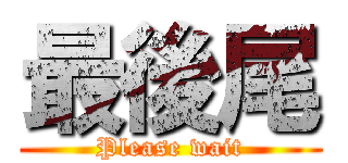 最後尾 (Please wait)