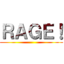 ＲＡＧＥ！ ()