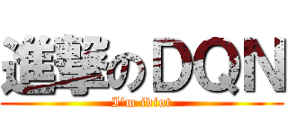 進撃のＤＱＮ (I'm idiot)