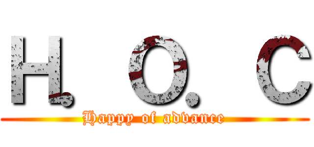 Ｈ．Ｏ．Ｃ (Happy of advance)