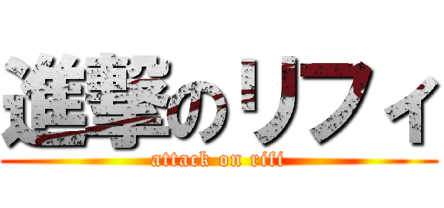 進撃のリフィ (attack on rifi)
