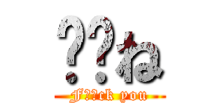 ⚪︎ね (F⚪︎ck you)