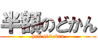 半額のどかん (half of dokan)