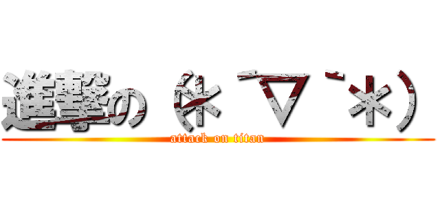 進撃の（＊´▽｀＊） (attack on titan)