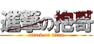 進撃の抱哥 (attack on titan)
