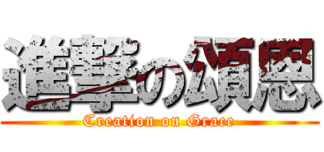 進撃の頌恩 (Creation on Grace)