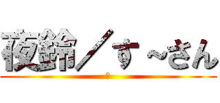 夜鈴／す～さん (雀)