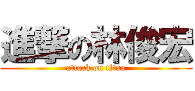 進撃の林俊宏 (attack on titan)