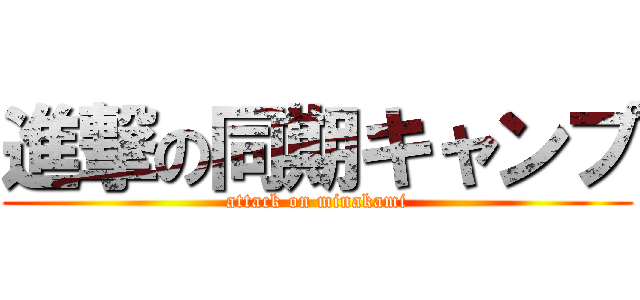 進撃の同期キャンプ (attack on minakami)