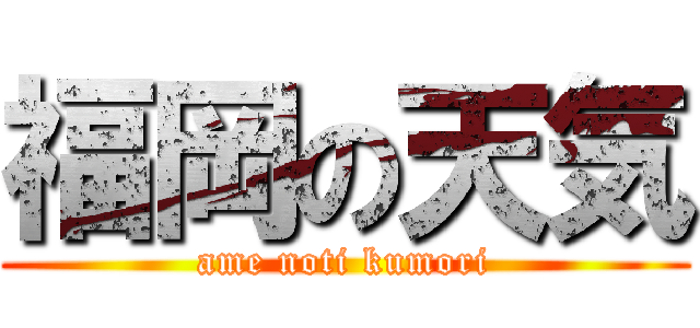 福岡の天気 (ame noti kumori)