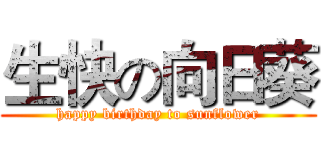生快の向日葵 (happy birthday to sunflower)