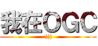 我在ＯＧＣ (:))))