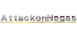 ＡｔｔａｃｋｏｎＮａｇａｓａｋｉ (final attack)
