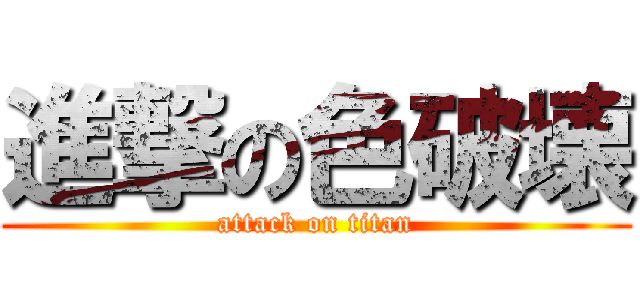 進撃の色破壊 (attack on titan)