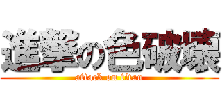 進撃の色破壊 (attack on titan)