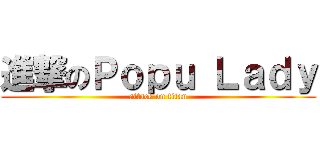 進撃のＰｏｐｕ Ｌａｄｙ (attack on titan)