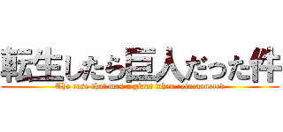 転生したら巨人だった件 (The case that was a giant when reincarnated)