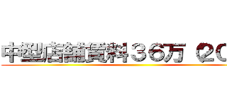 中型店舗賃料３６万（２０坪） ()